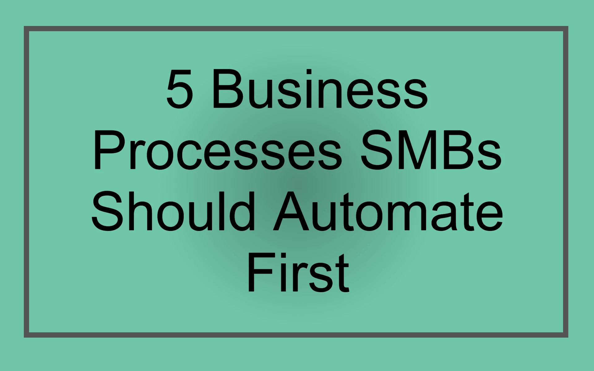 5 Business Processes SMBs Should Automate First